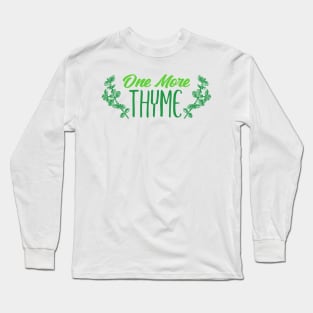 One More Thyme Gardening Gift Long Sleeve T-Shirt